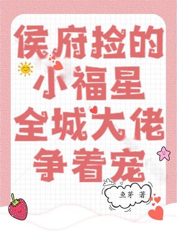 侯府捡的小福星,全城大佬争着宠